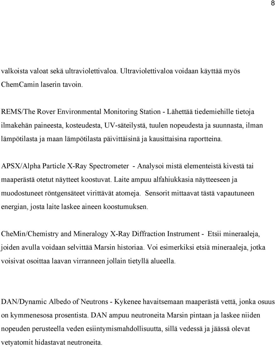 päivittäisinä ja kausittaisina raportteina. APSX/Alpha Particle X Ray Spectrometer Analysoi mistä elementeistä kivestä tai maaperästä otetut näytteet koostuvat.