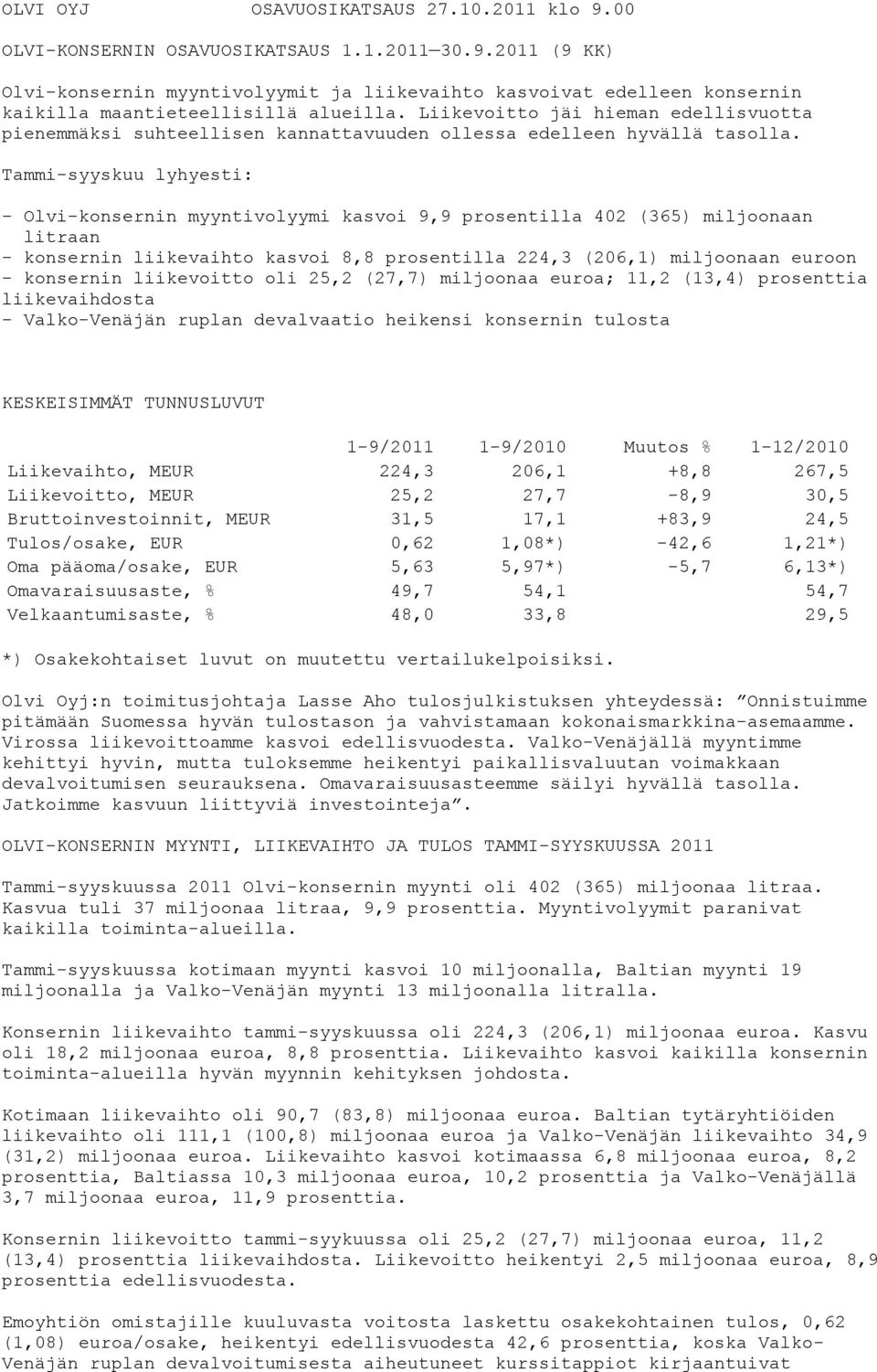 Tammi-syyskuu lyhyesti: - Olvi-konsernin myyntivolyymi kasvoi 9,9 prosentilla 402 (365) miljoonaan litraan - konsernin liikevaihto kasvoi 8,8 prosentilla 224,3 (206,1) miljoonaan euroon - konsernin