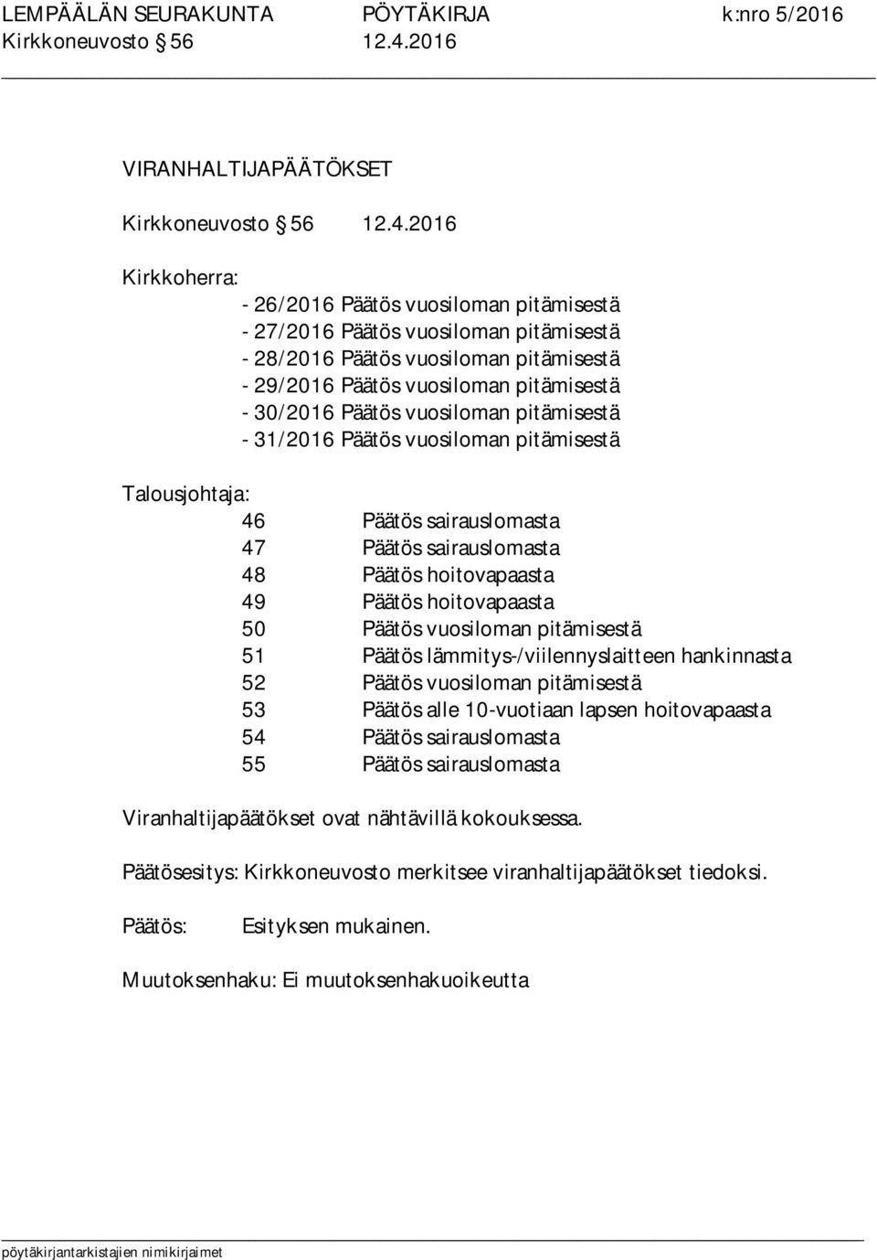 pitämisestä - 30/2016 Päätös vuosiloman pitämisestä - 31/2016 Päätös vuosiloman pitämisestä Talousjohtaja: 46 Päätös sairauslomasta 47 Päätös sairauslomasta 48 Päätös hoitovapaasta 49 Päätös