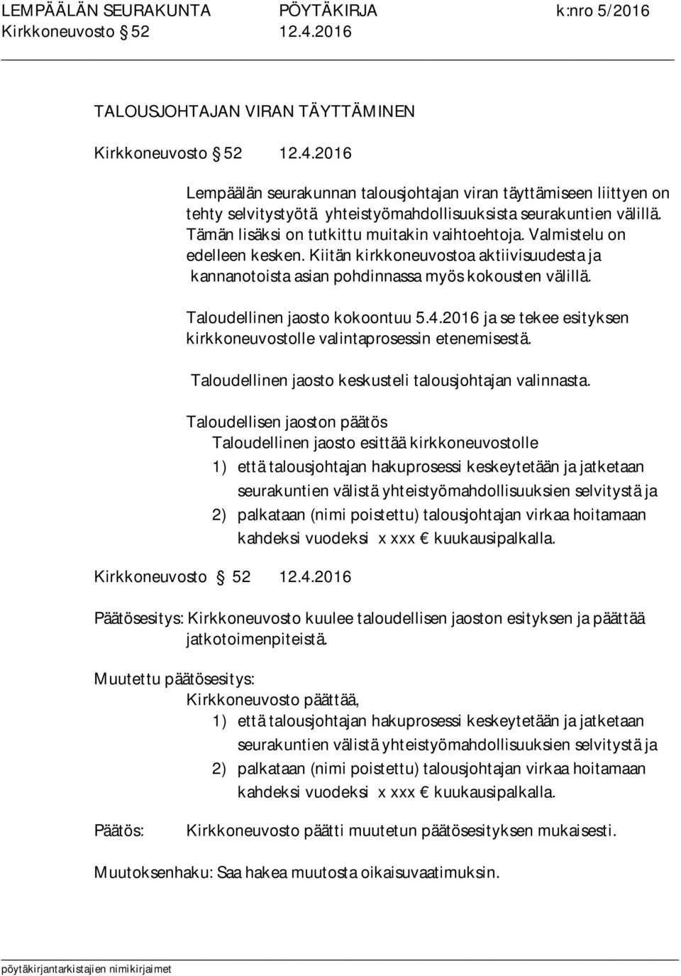 Taloudellinen jaosto kokoontuu 5.4.2016 ja se tekee esityksen kirkkoneuvostolle valintaprosessin etenemisestä. Taloudellinen jaosto keskusteli talousjohtajan valinnasta.