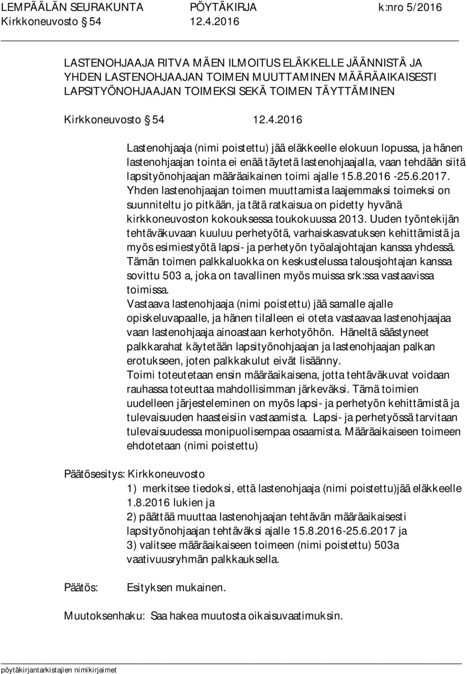 (nimi poistettu) jää eläkkeelle elokuun lopussa, ja hänen lastenohjaajan tointa ei enää täytetä lastenohjaajalla, vaan tehdään siitä lapsityönohjaajan määräaikainen toimi ajalle 15.8.2016-25.6.2017.