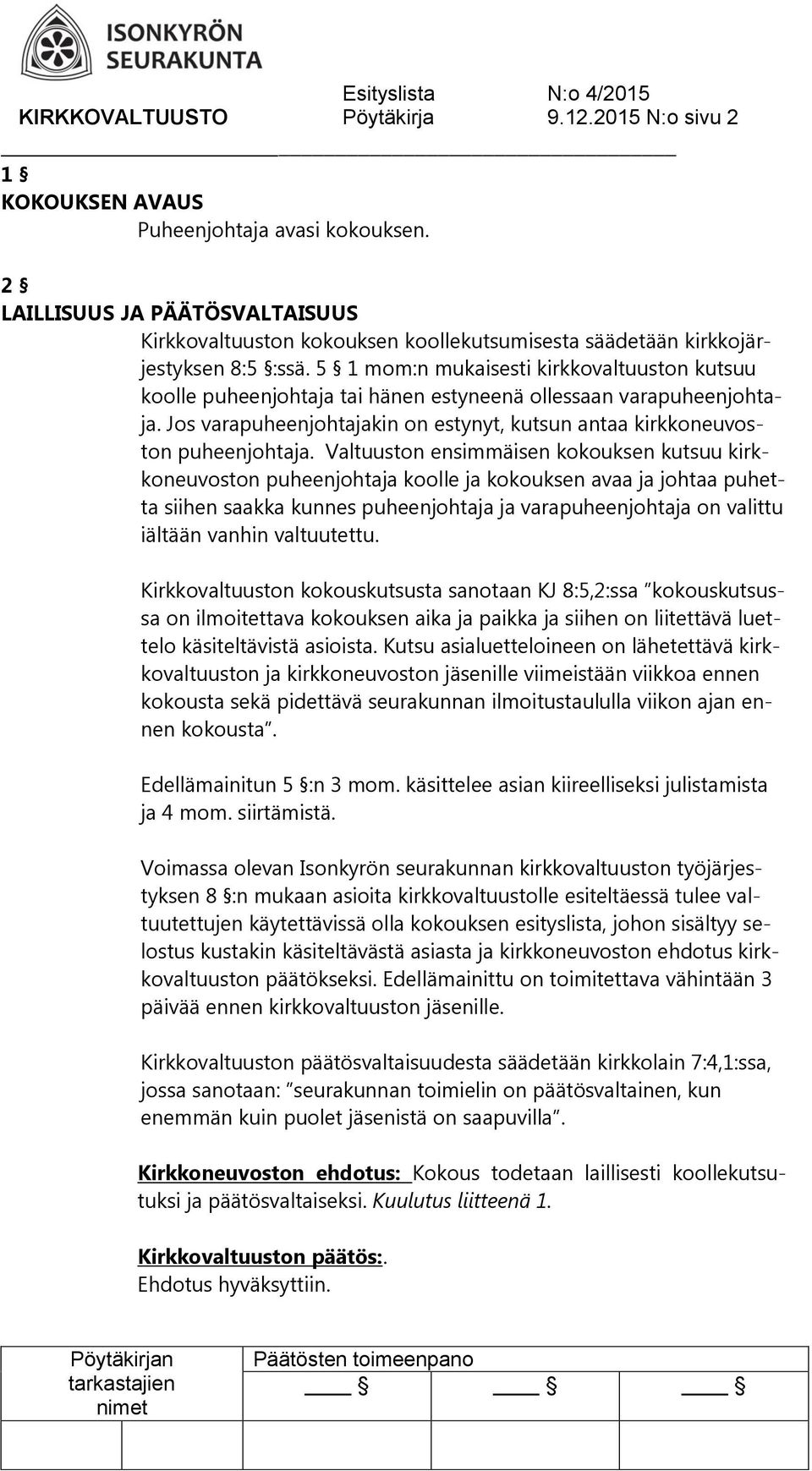 5 1 mom:n mukaisesti kirkkovaltuuston kutsuu koolle puheenjohtaja tai hänen estyneenä ollessaan varapuheenjohtaja. Jos varapuheenjohtajakin on estynyt, kutsun antaa kirkkoneuvoston puheenjohtaja.