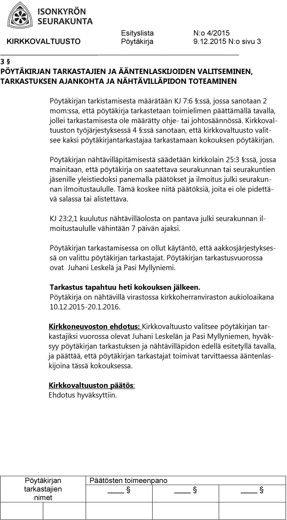 että pöytäkirja tarkastetaan toimielimen päättämällä tavalla, jollei tarkastamisesta ole määrätty ohje- tai johtosäännössä.