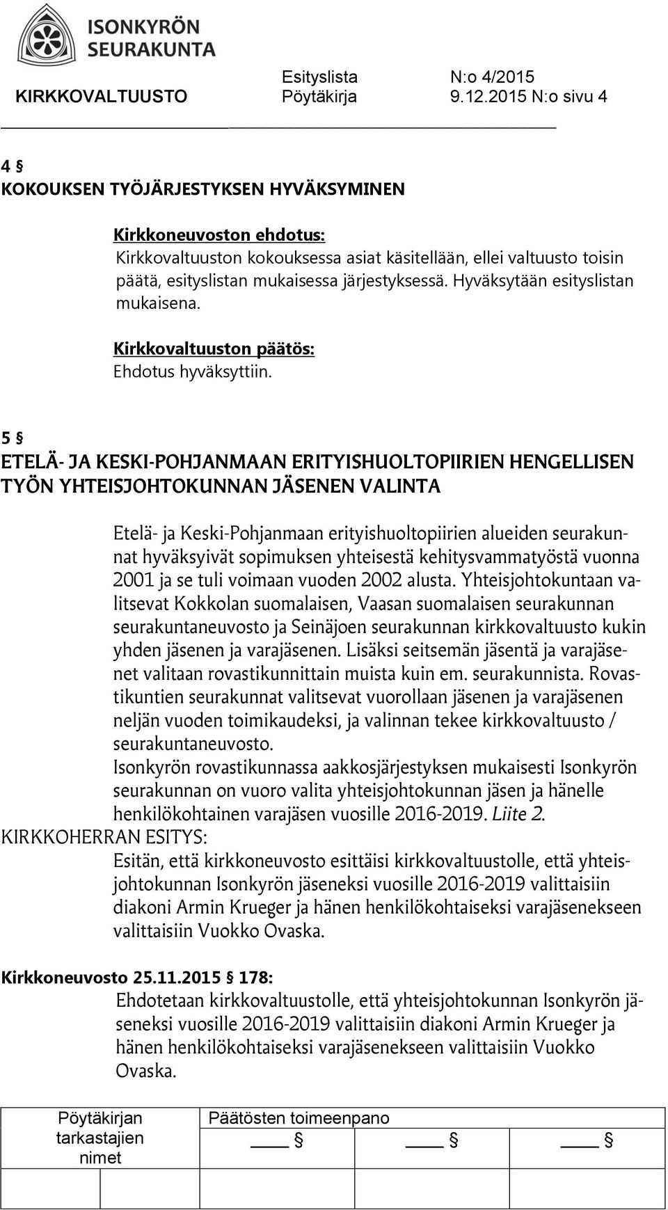 Hyväksytään esityslistan mukaisena. Ehdotus hyväksyttiin.