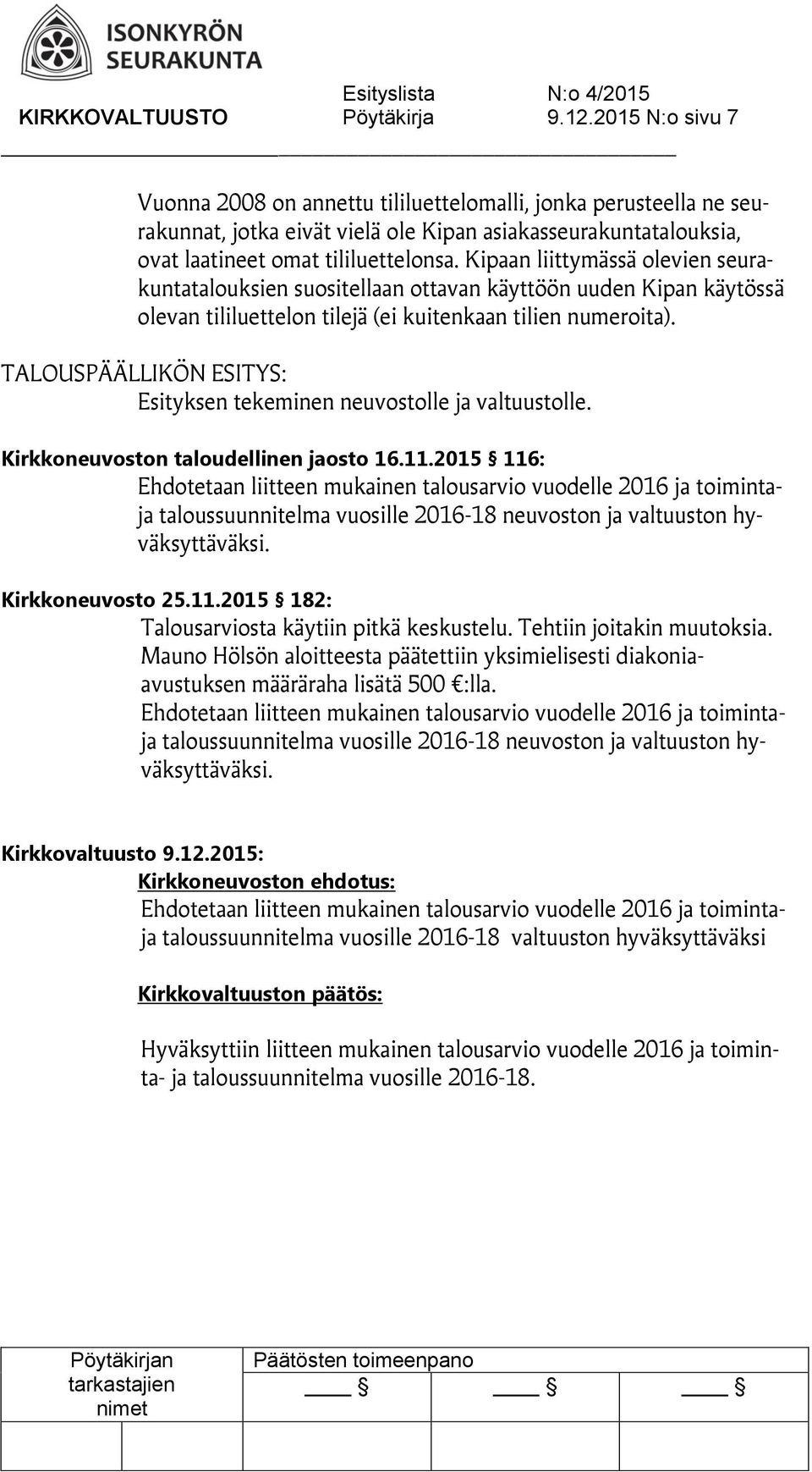 Kipaan liittymässä olevien seurakuntatalouksien suositellaan ottavan käyttöön uuden Kipan käytössä olevan tililuettelon tilejä (ei kuitenkaan tilien numeroita).