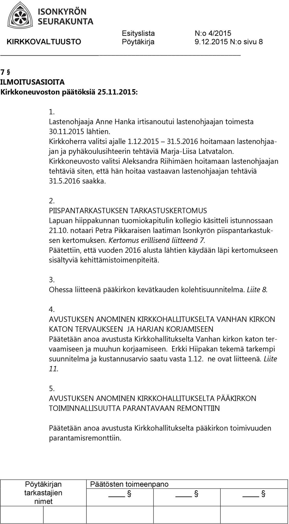 Kirkkoneuvosto valitsi Aleksandra Riihimäen hoitamaan lastenohjaajan tehtäviä siten, että hän hoitaa vastaavan lastenohjaajan tehtäviä 31.5.2016 saakka. 2.