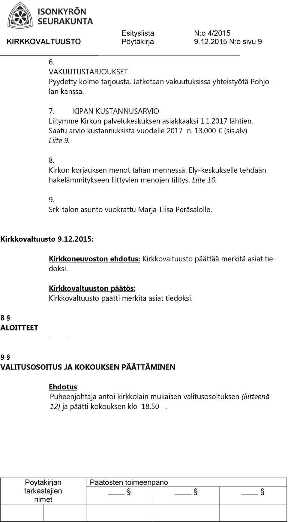 Ely-keskukselle tehdään hakelämmitykseen liittyvien menojen tilitys. Liite 10. 9. Srk-talon asunto vuokrattu Marja-Liisa Peräsalolle. Kirkkovaltuusto 9.12.