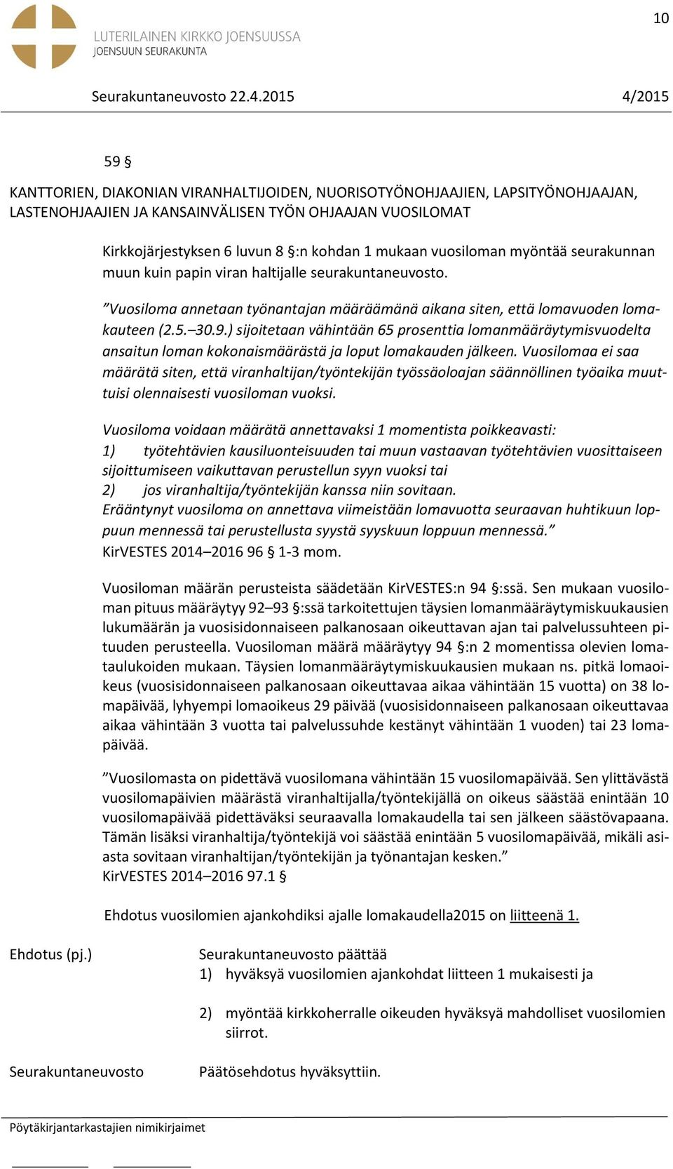 ) sijoitetaan vähintään 65 prosenttia lomanmääräytymisvuodelta ansaitun loman kokonaismäärästä ja loput lomakauden jälkeen.