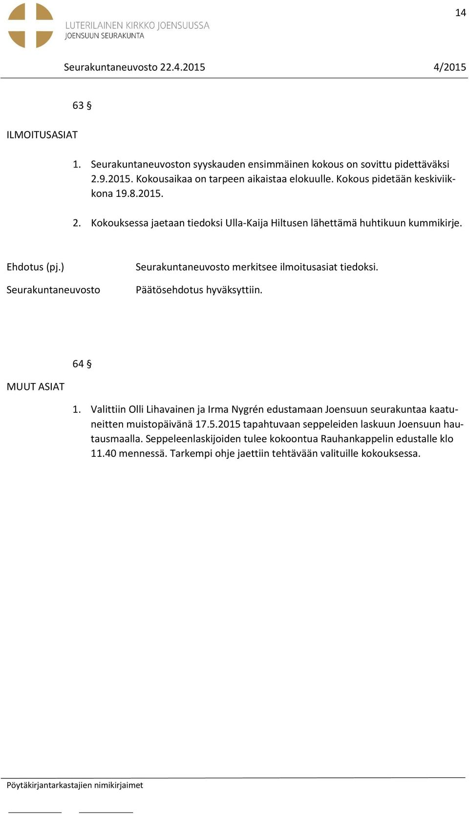 merkitsee ilmoitusasiat tiedoksi. 64 MUUT ASIAT 1. Valittiin Olli Lihavainen ja Irma Nygrén edustamaan Joensuun seurakuntaa kaatuneitten muistopäivänä 17.