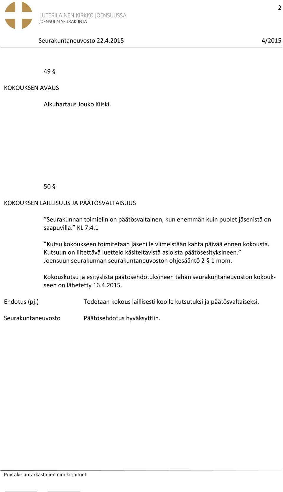 1 Kutsu kokoukseen toimitetaan jäsenille viimeistään kahta päivää ennen kokousta.