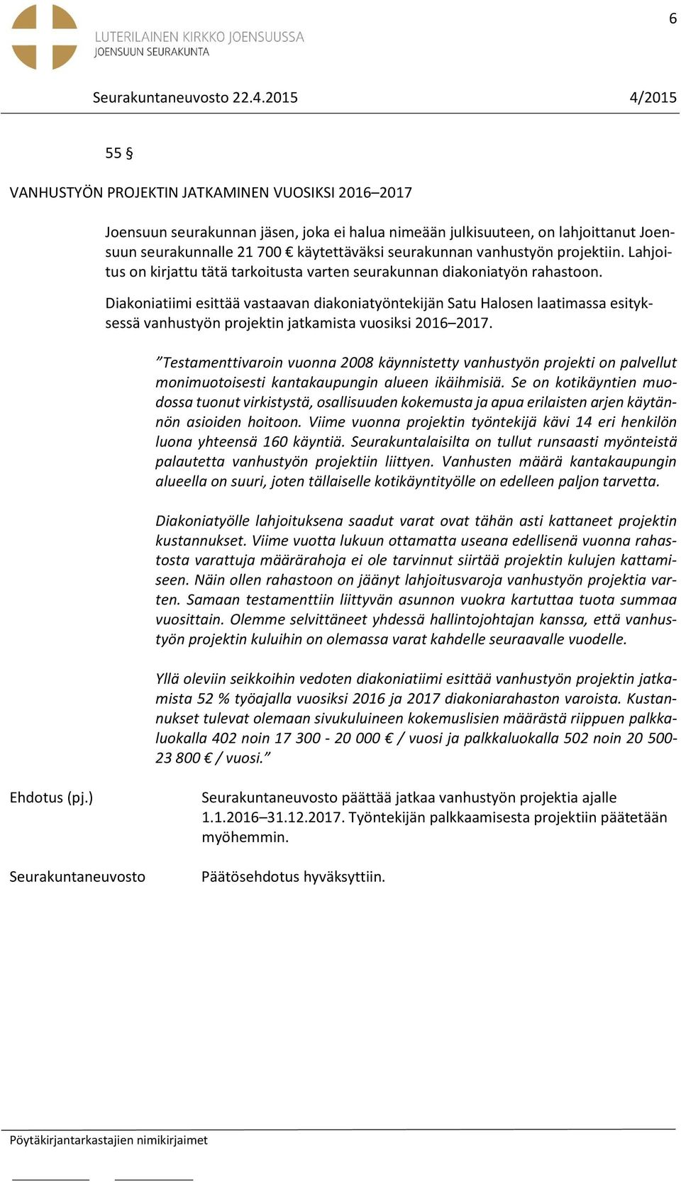 Diakoniatiimi esittää vastaavan diakoniatyöntekijän Satu Halosen laatimassa esityksessä vanhustyön projektin jatkamista vuosiksi 2016 2017.