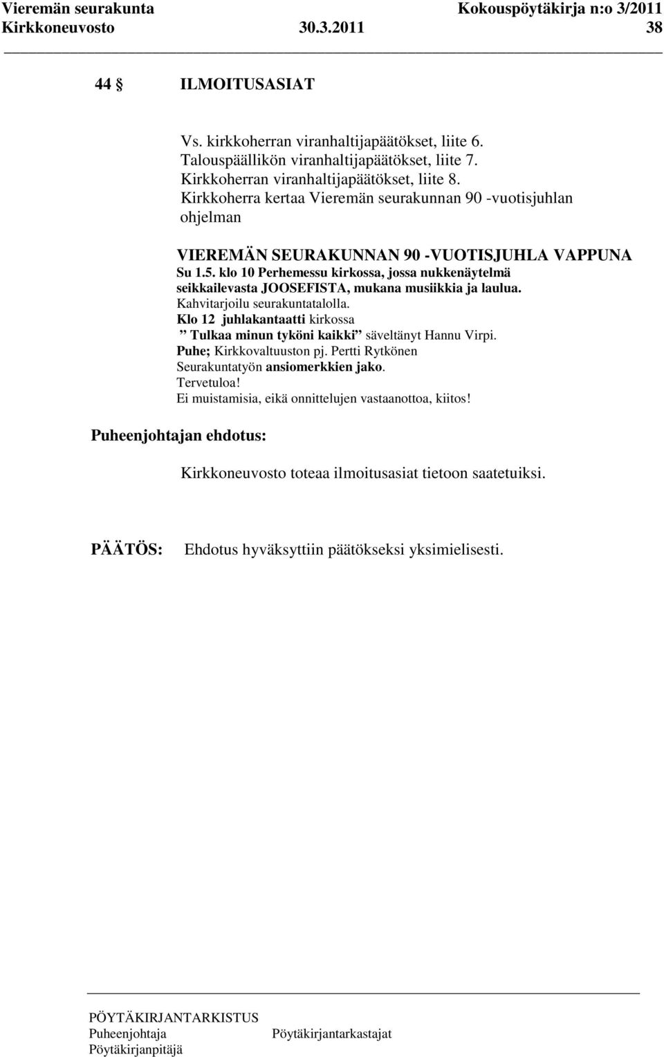 klo 10 Perhemessu kirkossa, jossa nukkenäytelmä seikkailevasta JOOSEFISTA, mukana musiikkia ja laulua. Kahvitarjoilu seurakuntatalolla.