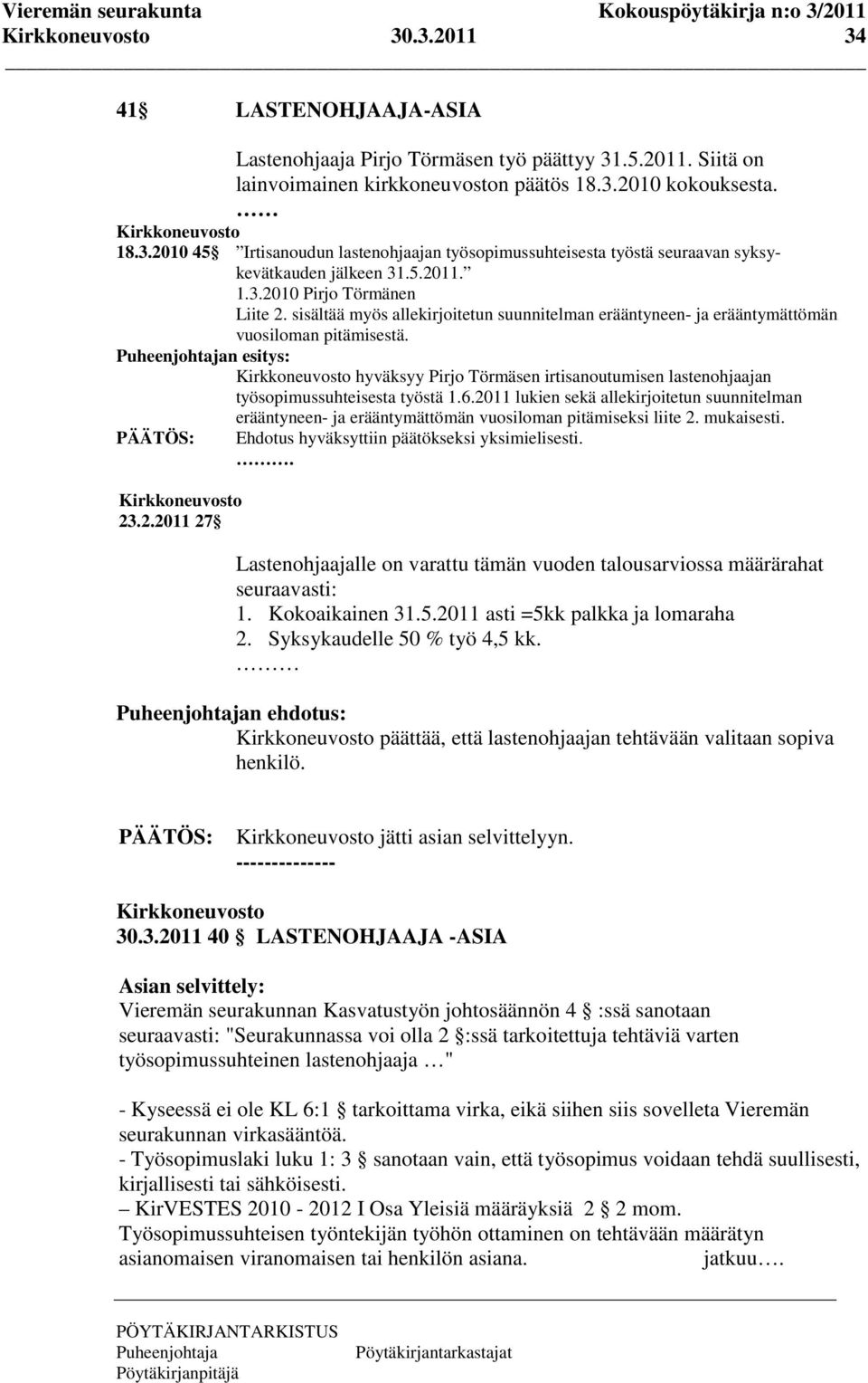 n esitys: hyväksyy Pirjo Törmäsen irtisanoutumisen lastenohjaajan työsopimussuhteisesta työstä 1.6.2011 lukien sekä allekirjoitetun suunnitelman 23.2.2011 27 erääntyneen- ja erääntymättömän vuosiloman pitämiseksi liite 2.