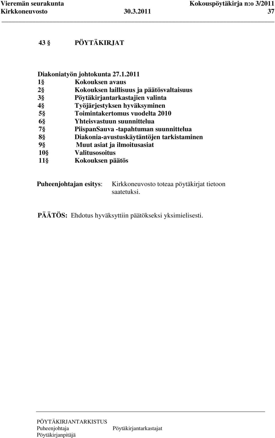 2011 1 Kokouksen avaus 2 Kokouksen laillisuus ja päätösvaltaisuus 3 Pöytäkirjantarkastajien valinta 4