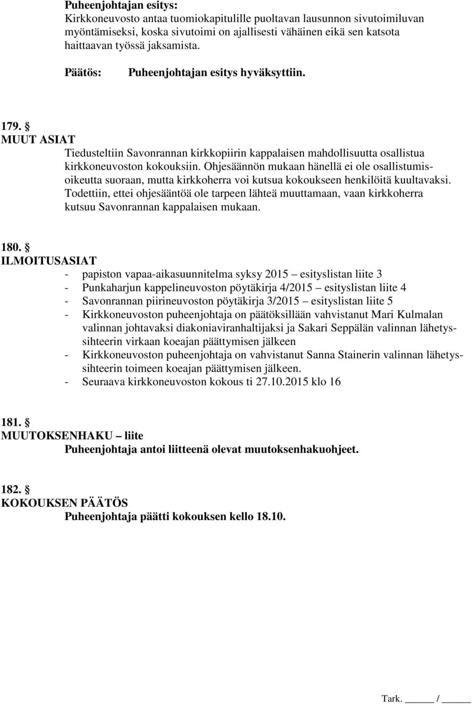 Ohjesäännön mukaan hänellä ei ole osallistumisoikeutta suoraan, mutta kirkkoherra voi kutsua kokoukseen henkilöitä kuultavaksi.