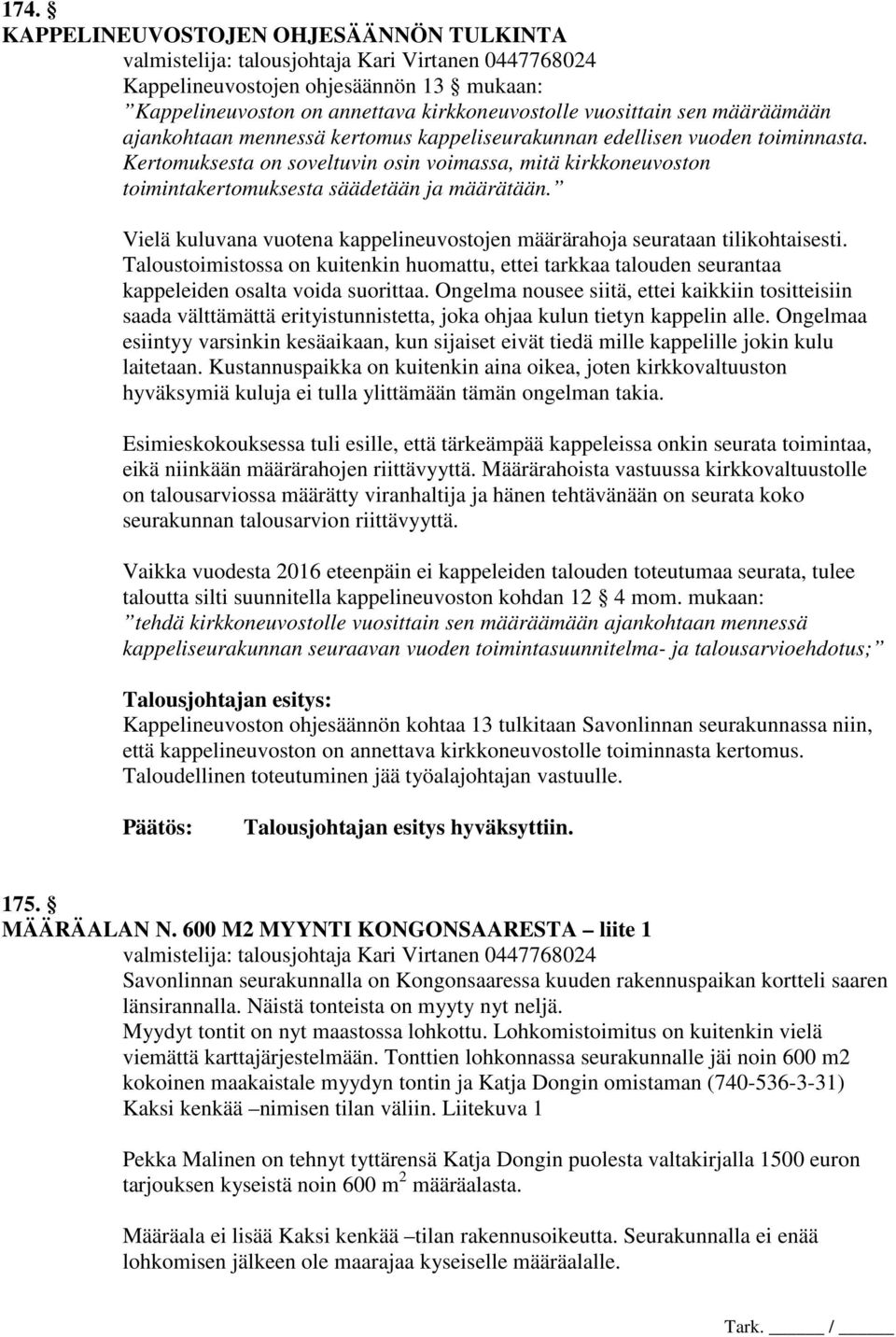 Kertomuksesta on soveltuvin osin voimassa, mitä kirkkoneuvoston toimintakertomuksesta säädetään ja määrätään. Vielä kuluvana vuotena kappelineuvostojen määrärahoja seurataan tilikohtaisesti.