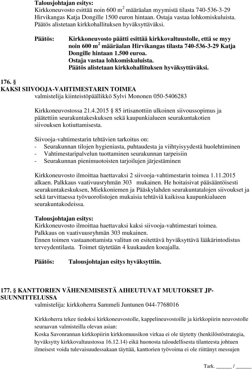 500 euroa. Ostaja vastaa lohkomiskuluista. Päätös alistetaan kirkkohallituksen hyväksyttäväksi. 176.