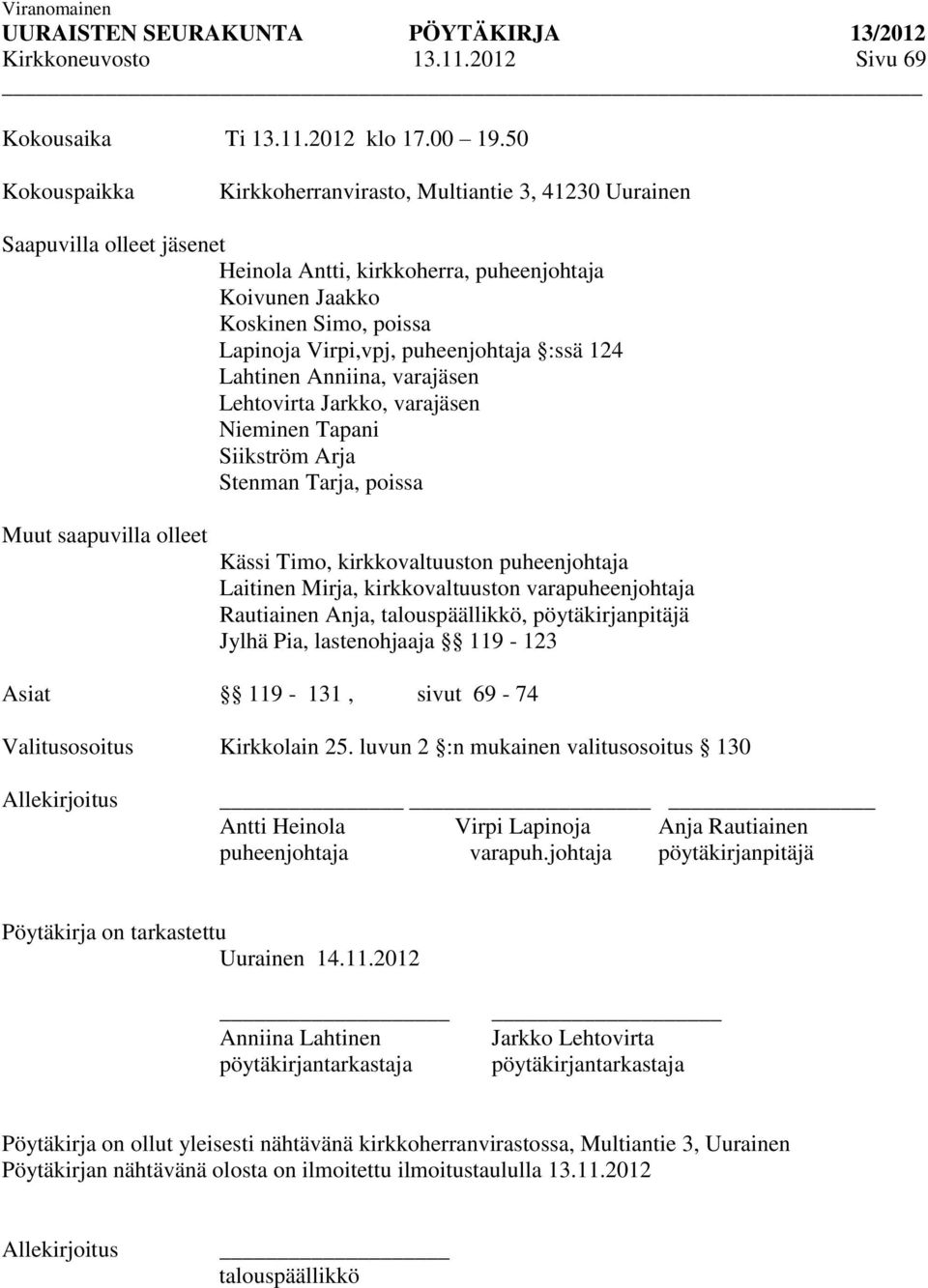 puheenjohtaja :ssä 124 Lahtinen Anniina, varajäsen Lehtovirta Jarkko, varajäsen Nieminen Tapani Siikström Arja Stenman Tarja, poissa Muut saapuvilla olleet Kässi Timo, kirkkovaltuuston puheenjohtaja