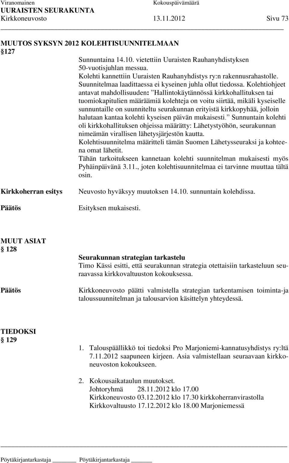 Kolehtiohjeet antavat mahdollisuuden: Hallintokäytännössä kirkkohallituksen tai tuomiokapitulien määräämiä kolehteja on voitu siirtää, mikäli kyseiselle sunnuntaille on suunniteltu seurakunnan