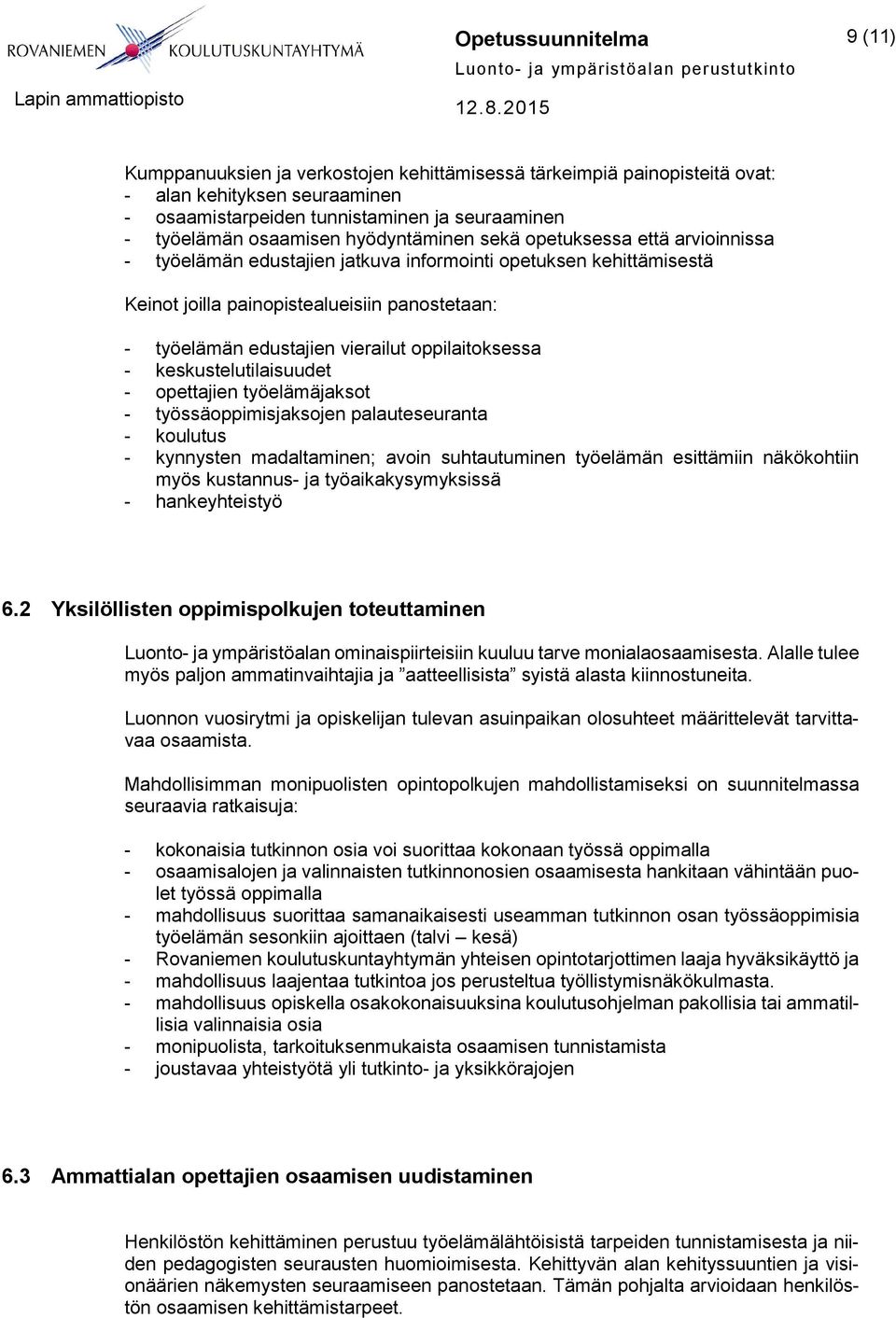 vierailut oppilaitoksessa - keskustelutilaisuudet - opettajien työelämäjaksot - työssäoppimisjaksojen palauteseuranta - koulutus - kynnysten madaltaminen; avoin suhtautuminen työelämän esittämiin