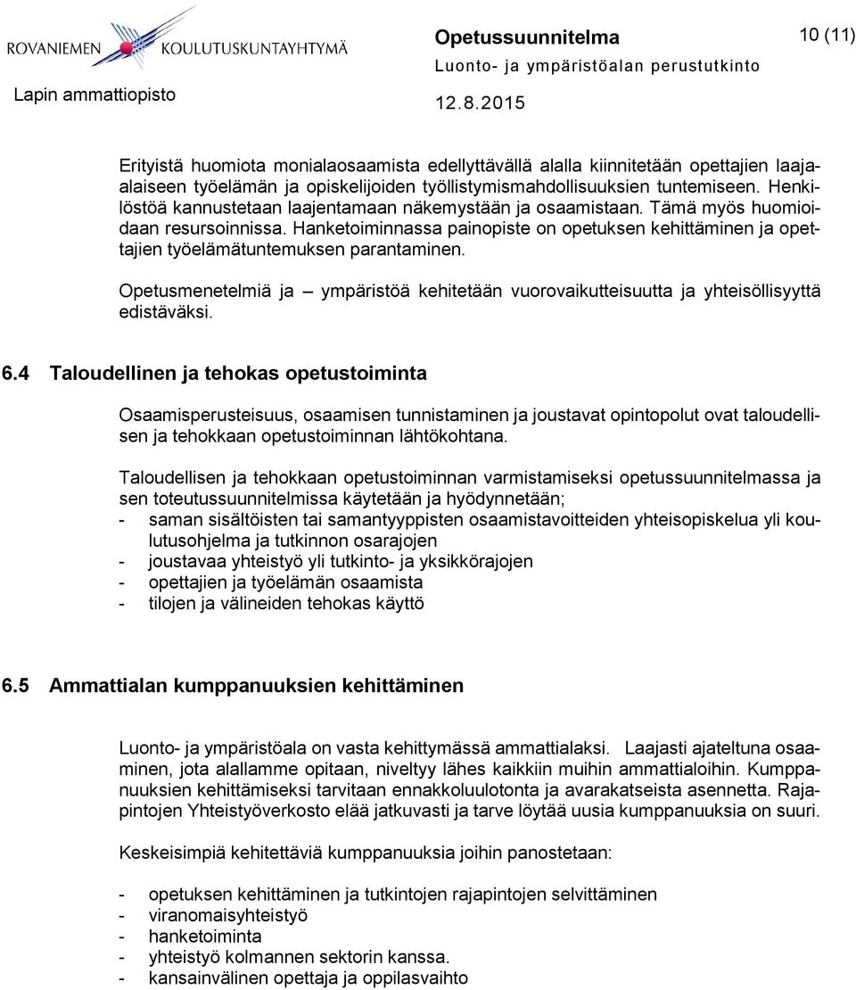 Hanketoiminnassa painopiste on opetuksen kehittäminen ja opettajien työelämätuntemuksen parantaminen. Opetusmenetelmiä ja ympäristöä kehitetään vuorovaikutteisuutta ja yhteisöllisyyttä edistäväksi. 6.