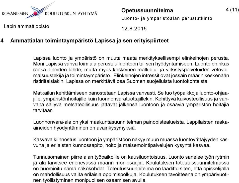 Luonto on rikas raaka-aineiden lähde, mutta myös keskeinen matkailu- ja virkistyspalveluiden vetovoimaisuustekijä ja toimintaympäristö.