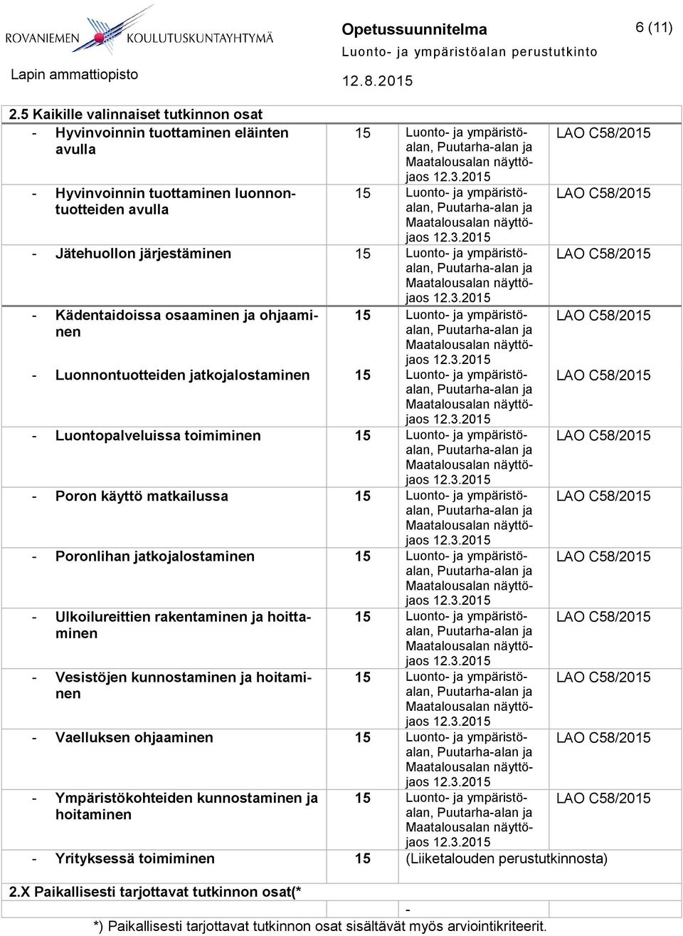 Kädentaidoissa osaaminen ja ohjaaminen - Luonnontuotteiden jatkojalostaminen - Luontopalveluissa toimiminen - Poron käyttö matkailussa - Poronlihan jatkojalostaminen -