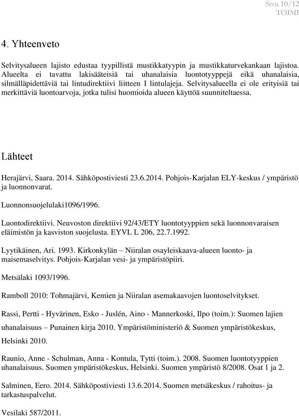 Selvitysalueella ei ole erityisiä tai merkittäviä luontoarvoja, jotka tulisi huomioida alueen käyttöä suunniteltaessa. Lähteet Herajärvi, Saara. 2014.