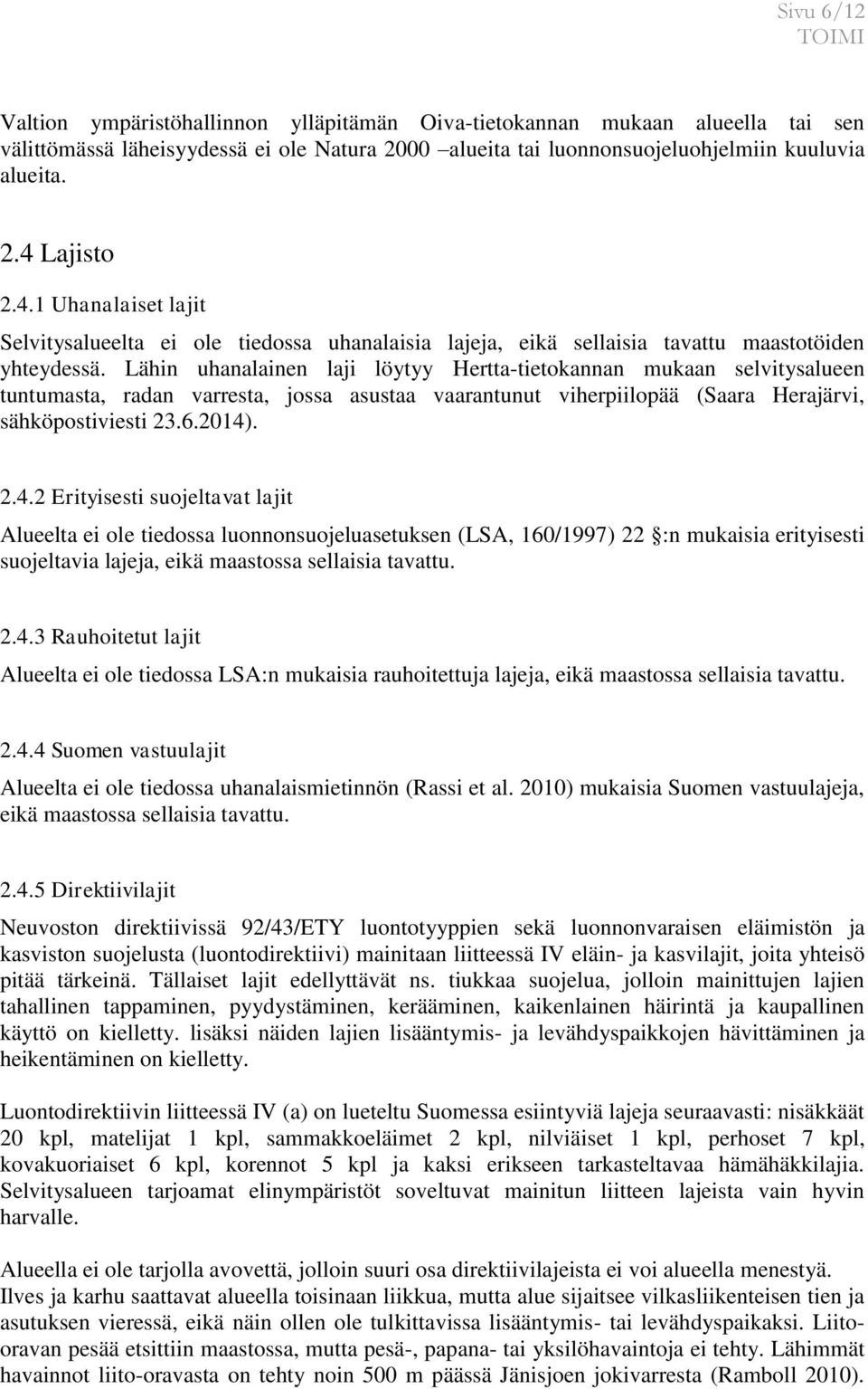 Lähin uhanalainen laji löytyy Hertta-tietokannan mukaan selvitysalueen tuntumasta, radan varresta, jossa asustaa vaarantunut viherpiilopää (Saara Herajärvi, sähköpostiviesti 23.6.2014)