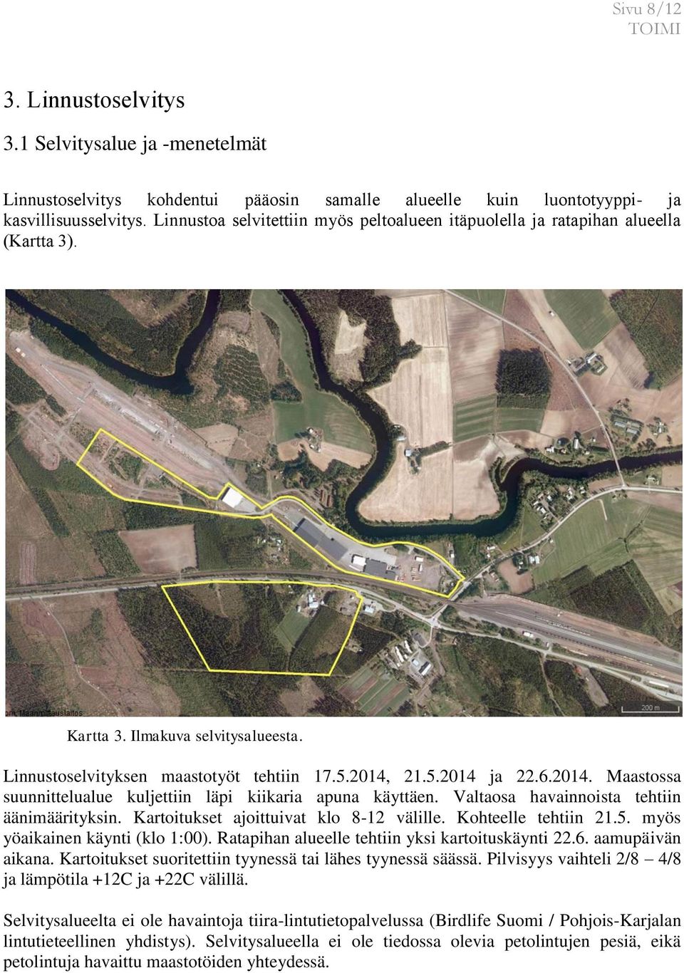 21.5.2014 ja 22.6.2014. Maastossa suunnittelualue kuljettiin läpi kiikaria apuna käyttäen. Valtaosa havainnoista tehtiin äänimäärityksin. Kartoitukset ajoittuivat klo 8-12 välille.