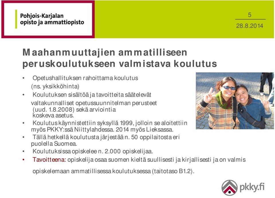 Koulutus käynnistettiin syksyllä 1999, jolloin se aloitettiin myös PKKY:ssä Niittylahdessa. 2014 myös Lieksassa. Tällä hetkellä koulutusta järjestää n.