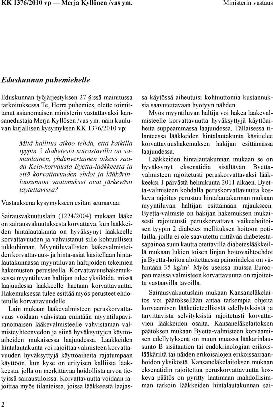 näin kuuluvan kirjallisen kysymyksen KK 1376/2010 vp: Mitä hallitus aikoo tehdä, että kaikilla tyypin 2 diabetesta sairastavilla on samanlainen, yhdenvertainen oikeus saada Kela-korvausta