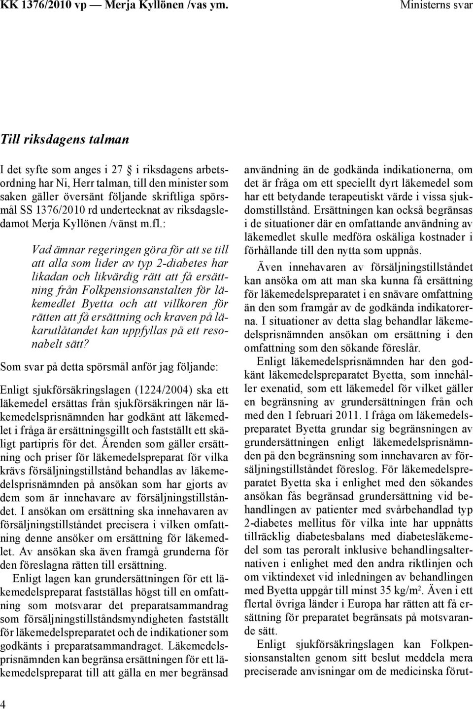 : Vad ämnar regeringen göra för att se till att alla som lider av typ 2-diabetes har likadan och likvärdig rätt att få ersättning från Folkpensionsanstalten för läkemedlet Byetta och att villkoren