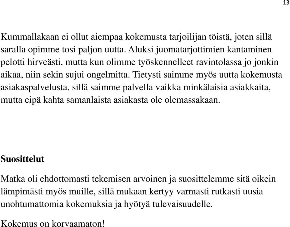 Tietysti saimme myös uutta kokemusta asiakaspalvelusta, sillä saimme palvella vaikka minkälaisia asiakkaita, mutta eipä kahta samanlaista asiakasta ole