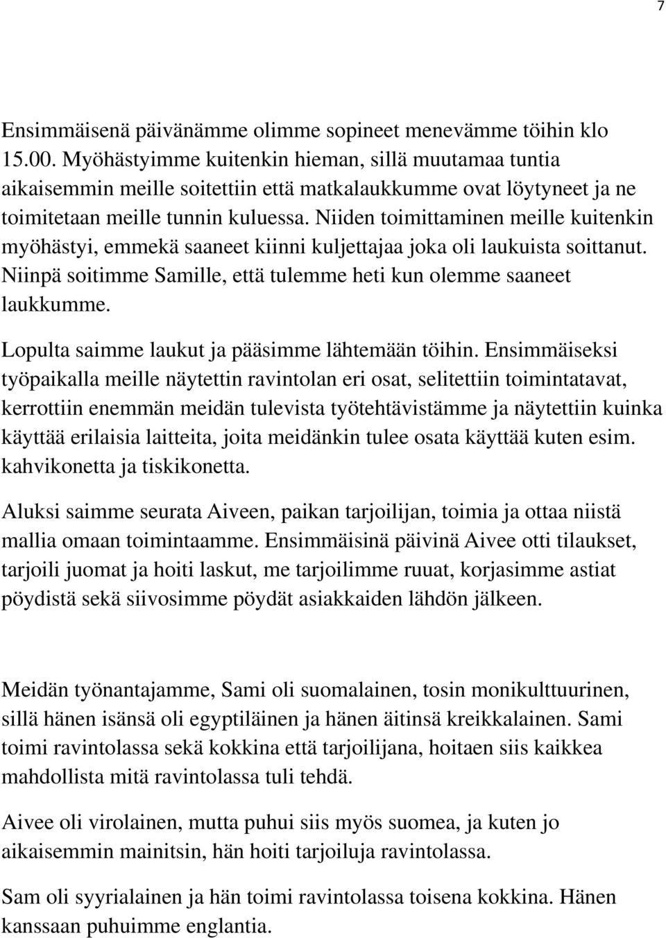 Niiden toimittaminen meille kuitenkin myöhästyi, emmekä saaneet kiinni kuljettajaa joka oli laukuista soittanut. Niinpä soitimme Samille, että tulemme heti kun olemme saaneet laukkumme.