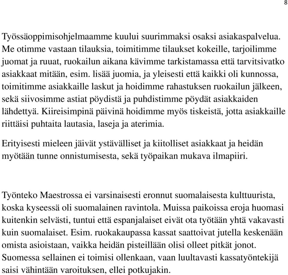 lisää juomia, ja yleisesti että kaikki oli kunnossa, toimitimme asiakkaille laskut ja hoidimme rahastuksen ruokailun jälkeen, sekä siivosimme astiat pöydistä ja puhdistimme pöydät asiakkaiden