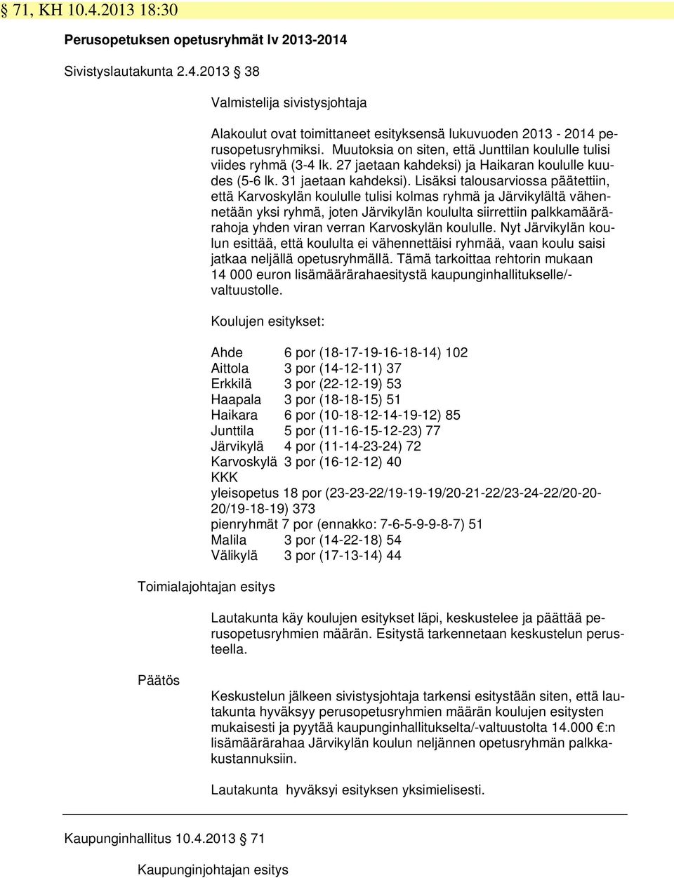 Lisäksi talousarviossa päätettiin, että Karvoskylän koululle tulisi kolmas ryhmä ja Järvikylältä vähennetään yksi ryhmä, joten Järvikylän koululta siirrettiin palkkamäärärahoja yhden viran verran