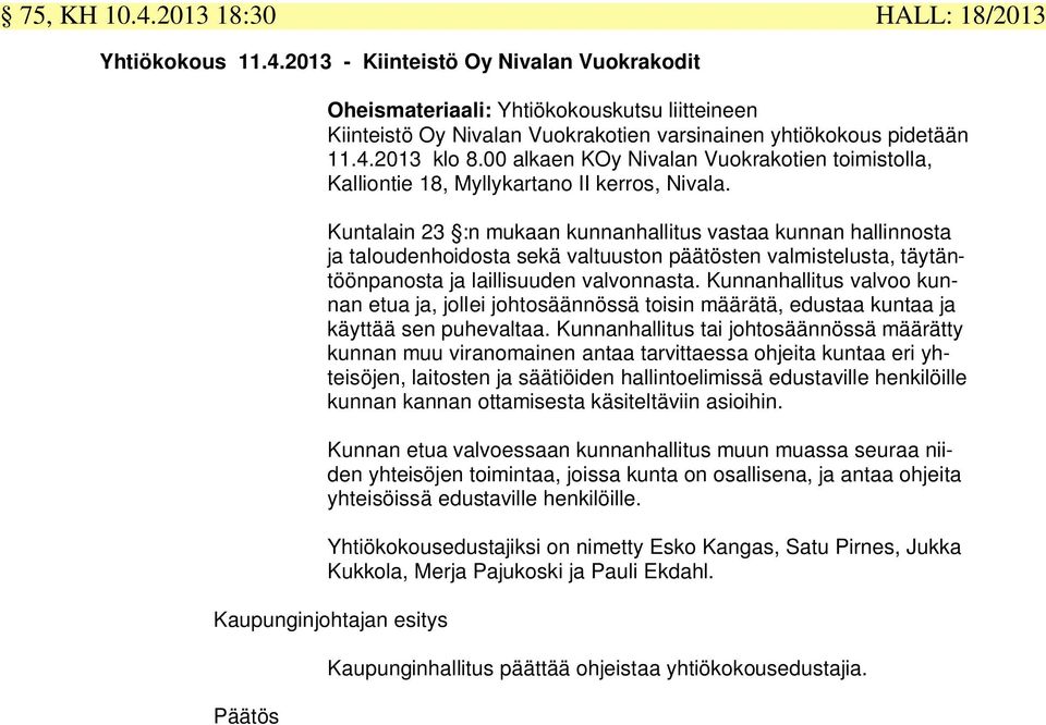 Kuntalain 23 :n mukaan kunnanhallitus vastaa kunnan hallinnosta ja taloudenhoidosta sekä valtuuston päätösten valmistelusta, täytäntöönpanosta ja laillisuuden valvonnasta.