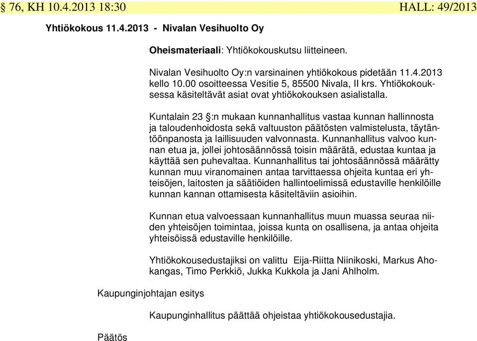 Kuntalain 23 :n mukaan kunnanhallitus vastaa kunnan hallinnosta ja taloudenhoidosta sekä valtuuston päätösten valmistelusta, täytäntöönpanosta ja laillisuuden valvonnasta.