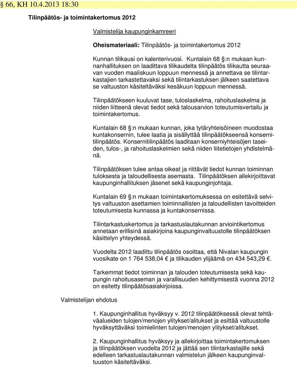 Kuntalain 68 :n mukaan kunnanhallituksen on laadittava tilikaudelta tilinpäätös tilikautta seuraavan vuoden maaliskuun loppuun mennessä ja annettava se tilintarkastajien tarkastettavaksi sekä