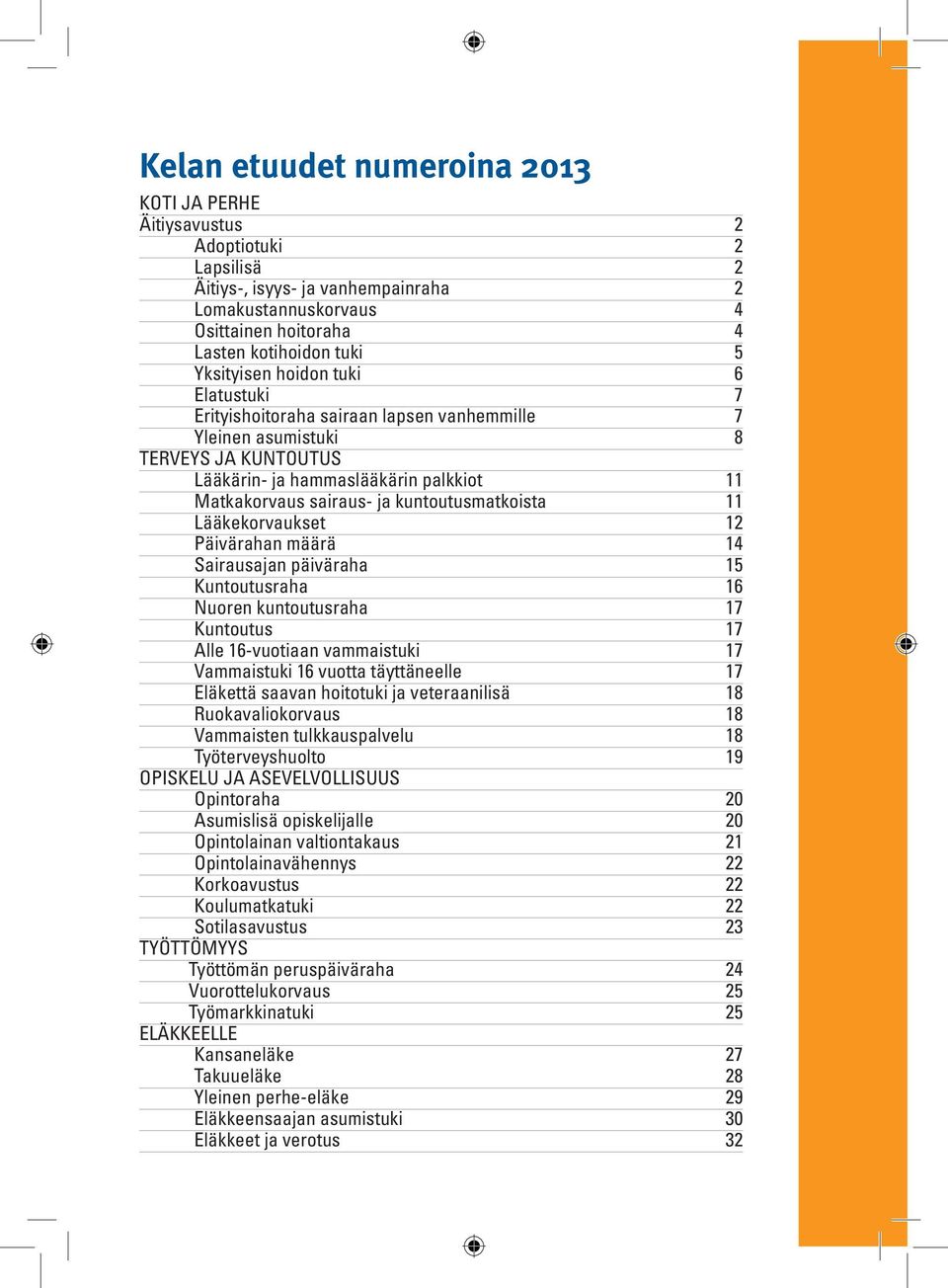 Päivärahan määrä 14 Sairausajan päiväraha 15 Kuntoutusraha 16 Nuoren kuntoutusraha 17 Kuntoutus 17 Alle 16-vuotiaan vammaistuki 17 Vammaistuki 16 vuotta täyttäneelle 17 Eläkettä saavan hoitotuki ja