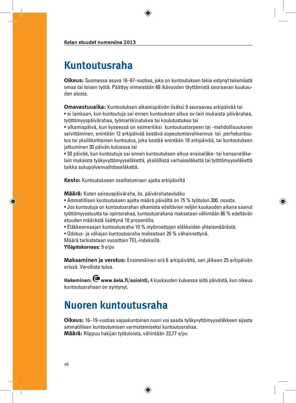 tai koulutustukea tai alkamispäivä, kun kyseessä on esimerkiksi kuntoutustarpeen tai -mahdollisuuksien selvittäminen, enintään 12 arkipäivää kestävä sopeutumisvalmennus tai perhekuntoutus tai