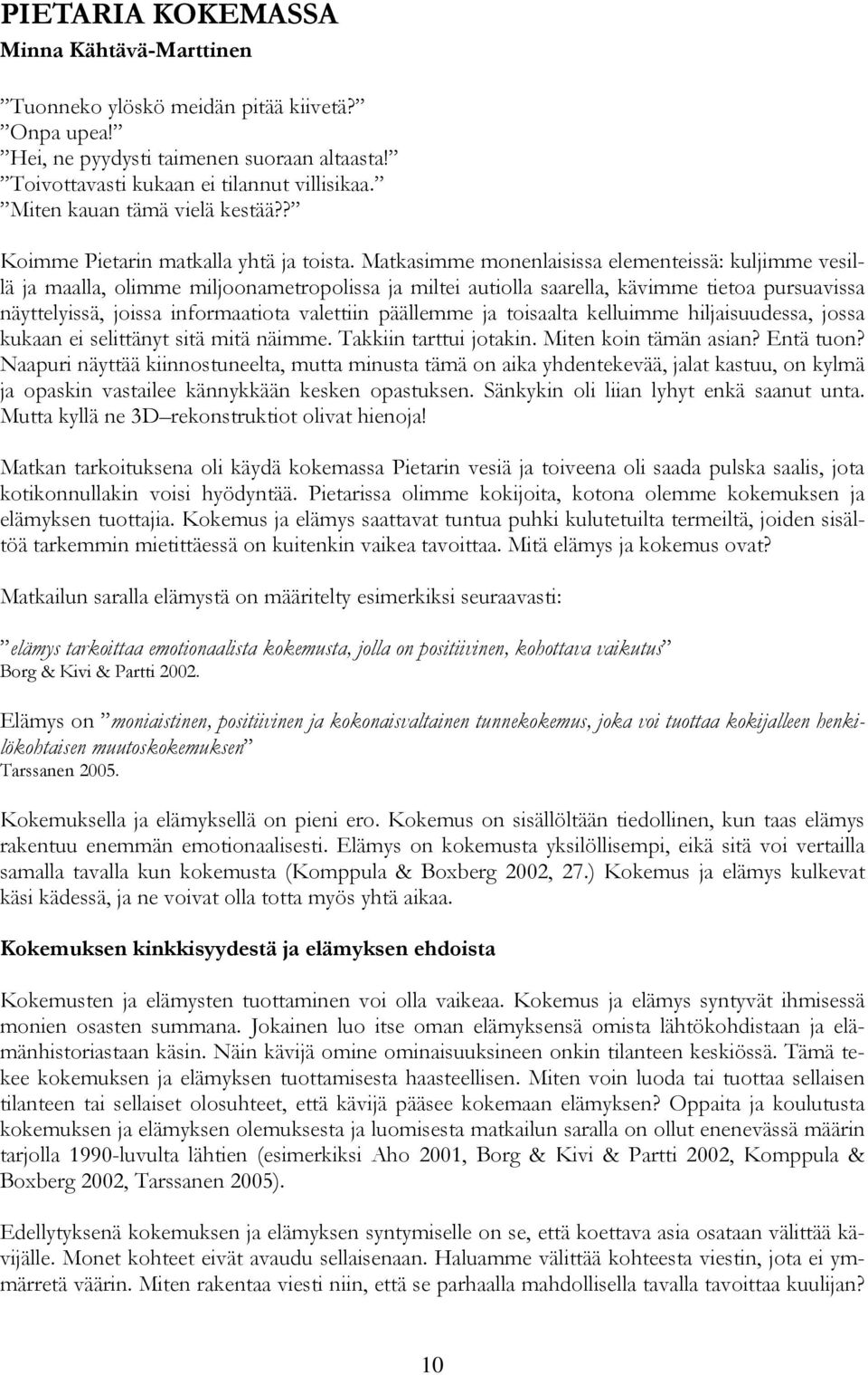 Matkasimme monenlaisissa elementeissä: kuljimme vesillä ja maalla, olimme miljoonametropolissa ja miltei autiolla saarella, kävimme tietoa pursuavissa näyttelyissä, joissa informaatiota valettiin