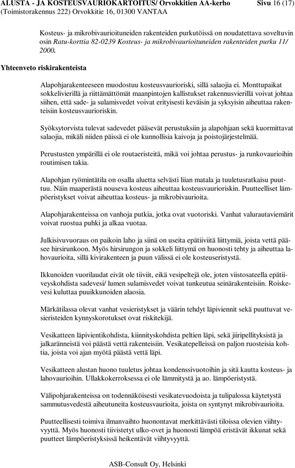 Monttupaikat sokkelivierillä ja riittämättömät maanpintojen kallistukset rakennusvierillä voivat johtaa siihen, että sade- ja sulamisvedet voivat erityisesti keväisin ja syksyisin aiheuttaa