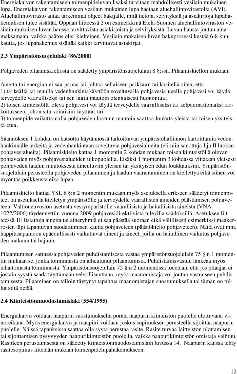 Oppaan liitteessä 2 on esimerkkinä Etelä-Suomen aluehallintoviraston vesilain mukaisen luvan haussa tarvittavista asiakirjoista ja selvityksistä.