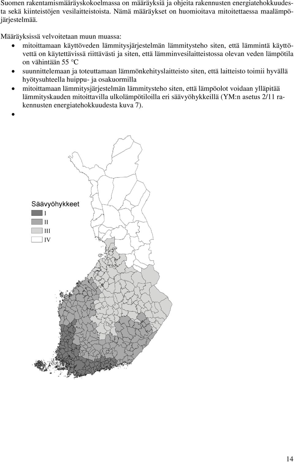 Määräyksissä velvoitetaan muun muassa: mitoittamaan käyttöveden lämmitysjärjestelmän lämmitysteho siten, että lämmintä käyttövettä on käytettävissä riittävästi ja siten, että