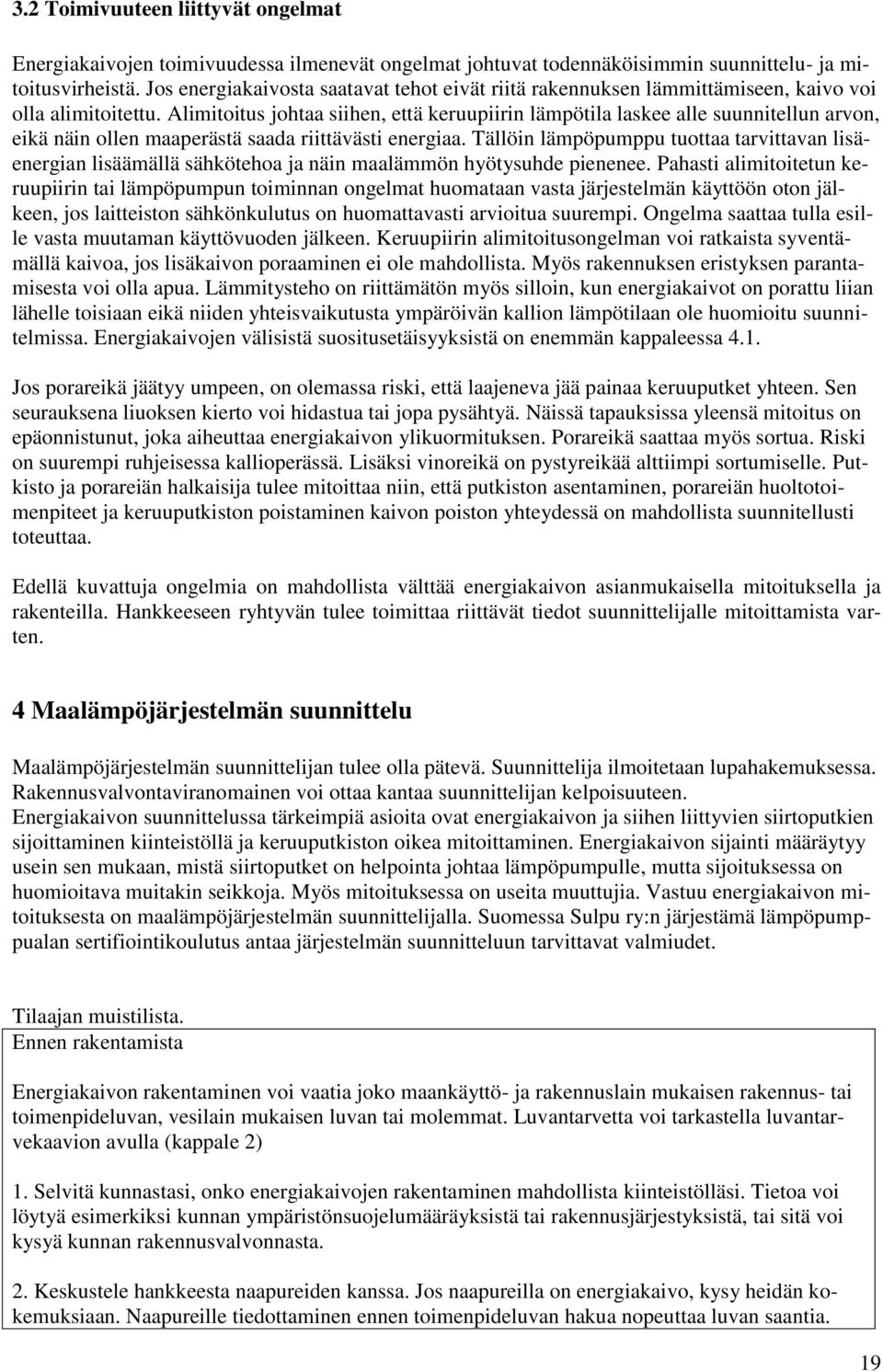 Alimitoitus johtaa siihen, että keruupiirin lämpötila laskee alle suunnitellun arvon, eikä näin ollen maaperästä saada riittävästi energiaa.