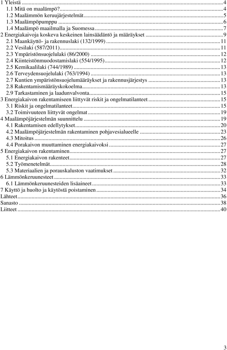 4 Kiinteistönmuodostamislaki (554/1995)... 12 2.5 Kemikaalilaki (744/1989)... 13 2.6 Terveydensuojelulaki (763/1994)... 13 2.7 Kuntien ympäristönsuojelumääräykset ja rakennusjärjestys... 13 2.8 Rakentamismääräyskokoelma.