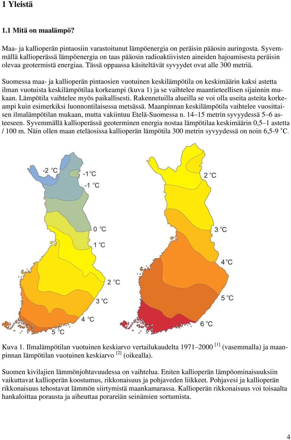 Suomessa maa- ja kallioperän pintaosien vuotuinen keskilämpötila on keskimäärin kaksi astetta ilman vuotuista keskilämpötilaa korkeampi (kuva 1) ja se vaihtelee maantieteellisen sijainnin mukaan.