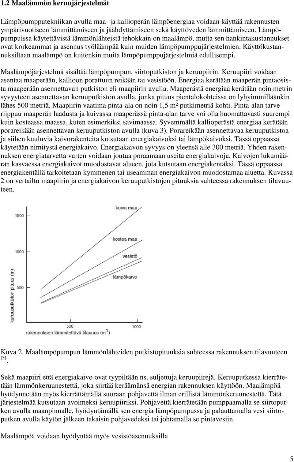 Käyttökustannuksiltaan maalämpö on kuitenkin muita lämpöpumppujärjestelmiä edullisempi. Maalämpöjärjestelmä sisältää lämpöpumpun, siirtoputkiston ja keruupiirin.